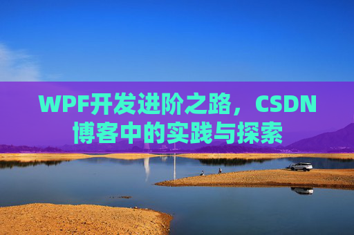 WPF开发进阶之路,CSDN博客中的实践与探索